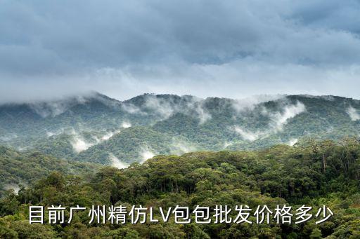 目前廣州精仿LV包包批發(fā)價(jià)格多少