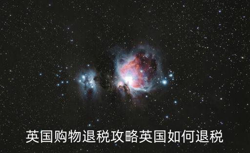 英國購物退稅攻略英國如何退稅