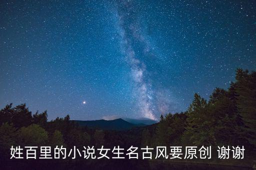 姓百里的小說女生名古風(fēng)要原創(chuàng) 謝謝