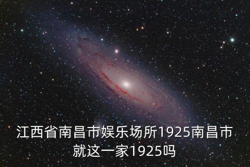 江西省南昌市娛樂場所1925南昌市就這一家1925嗎