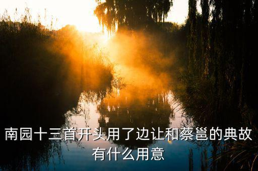 南園十三首開頭用了邊讓和蔡邕的典故有什么用意