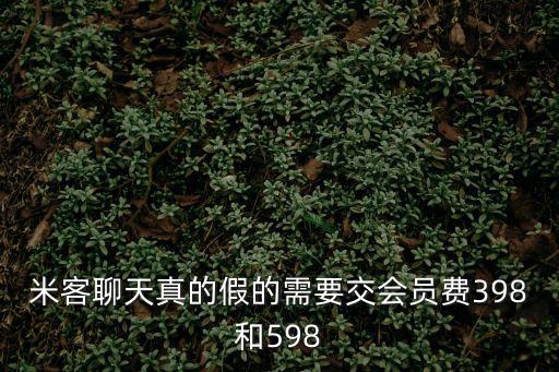 米客聊天真的假的需要交會員費398和598
