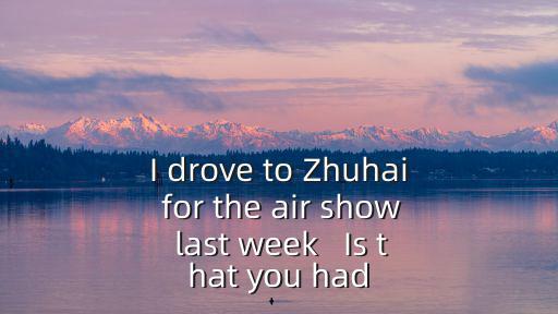 I drove to Zhuhai for the air show last week   Is that you had