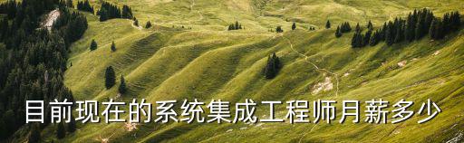 目前現在的系統集成工程師月薪多少