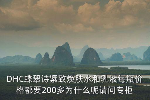 DHC蝶翠詩(shī)緊致煥膚水和乳液每瓶?jī)r(jià)格都要200多為什么呢請(qǐng)問專柜