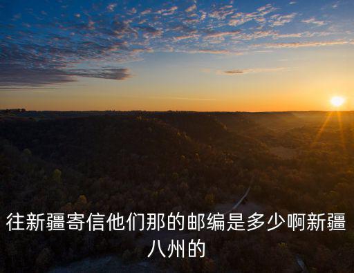 往新疆寄信他們那的郵編是多少啊新疆八州的