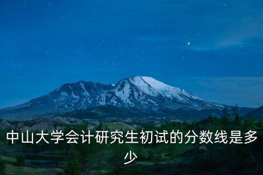 中山大學(xué)會計(jì)研究生初試的分?jǐn)?shù)線是多少
