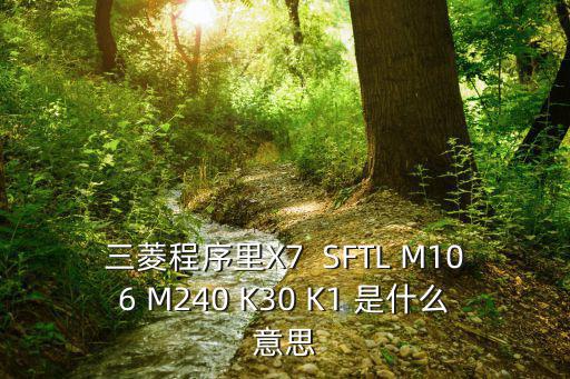 三菱程序里X7  SFTL M106 M240 K30 K1 是什么意思
