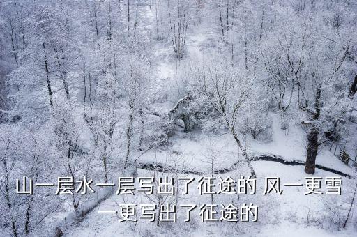 山一層水一層寫出了征途的 風一更雪一更寫出了征途的