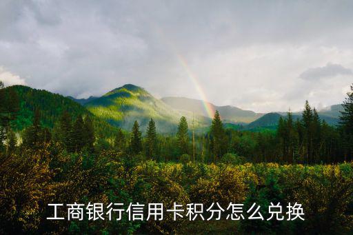 工行積分怎么兌換，工商銀行網(wǎng)上銀行信用卡積分如何兌換