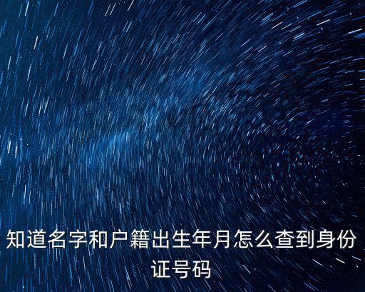 知道名字和戶籍出生年月怎么查到身份證號碼