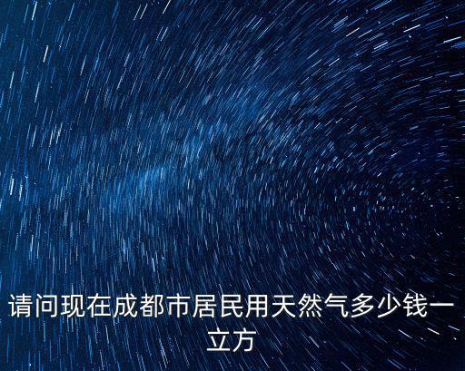 請問現在成都市居民用天然氣多少錢一立方