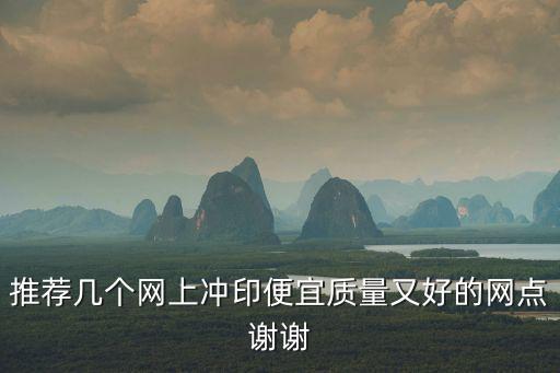推薦幾個網上沖印便宜質量又好的網點謝謝