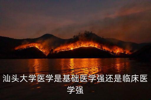 汕頭大學醫(yī)學是基礎(chǔ)醫(yī)學強還是臨床醫(yī)學強