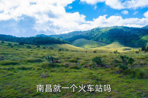 南昌就一個火車站嗎