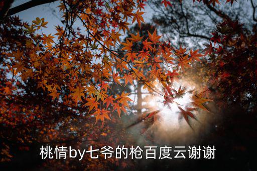 桃情by七爺的槍百度云謝謝