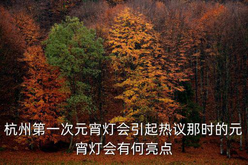 杭州第一次元宵燈會引起熱議那時的元宵燈會有何亮點