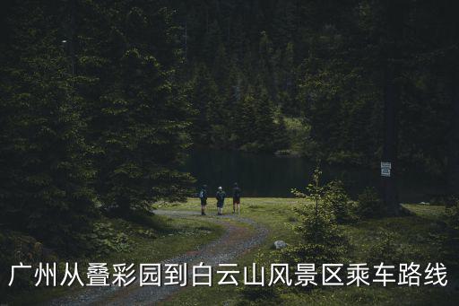 廣州從疊彩園到白云山風景區乘車路線