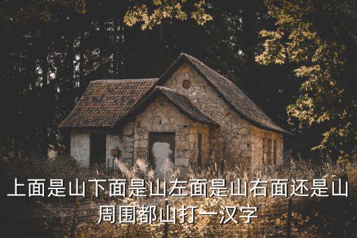 上面是山下面是山左面是山右面還是山周圍都山打一漢字