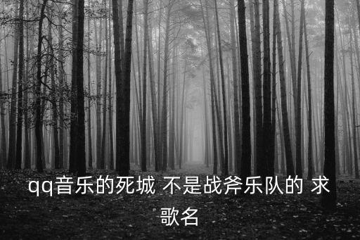qq音樂的死城 不是戰斧樂隊的 求歌名