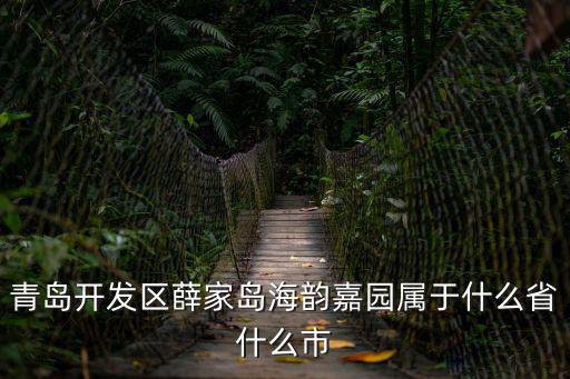 青島開發區薛家島海韻嘉園屬于什么省什么市