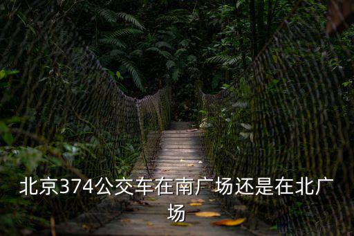北京374公交車在南廣場還是在北廣場