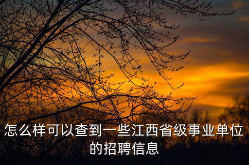 怎么樣可以查到一些江西省級事業單位的招聘信息