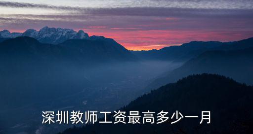 深圳教師，深圳教師工資最高多少一月