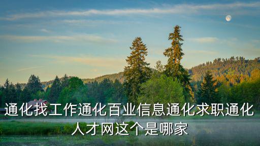 通化找工作通化百業信息通化求職通化人才網這個是哪家