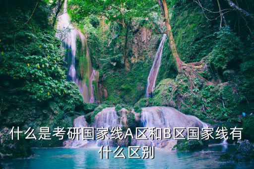 什么是考研國家線A區(qū)和B區(qū)國家線有什么區(qū)別