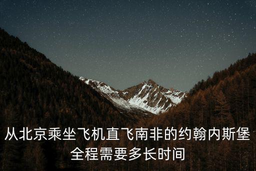 從北京乘坐飛機(jī)直飛南非的約翰內(nèi)斯堡全程需要多長(zhǎng)時(shí)間