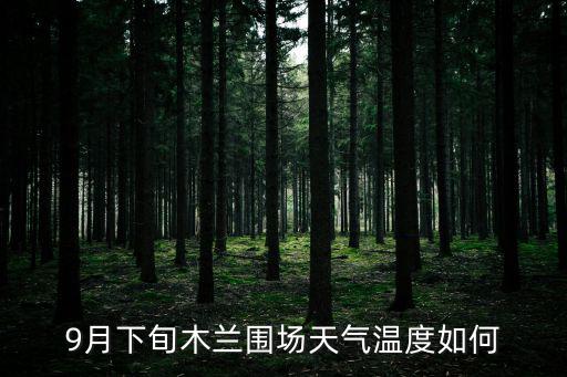 9月下旬木蘭圍場天氣溫度如何