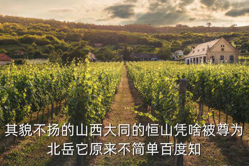 其貌不揚的山西大同的恒山憑啥被尊為北岳它原來不簡單百度知