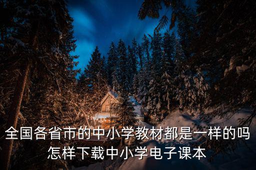 全國各省市的中小學教材都是一樣的嗎怎樣下載中小學電子課本