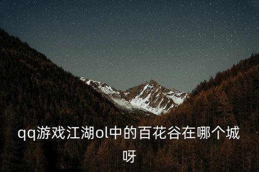 qq游戲江湖ol中的百花谷在哪個城呀
