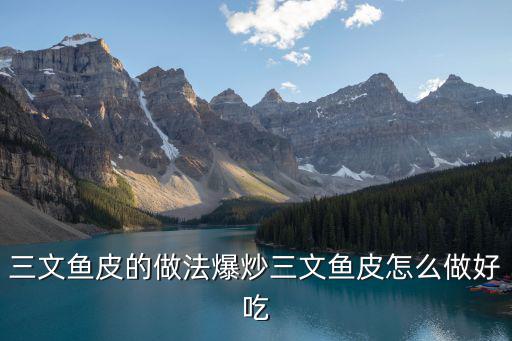 三文魚(yú)皮的做法爆炒三文魚(yú)皮怎么做好吃