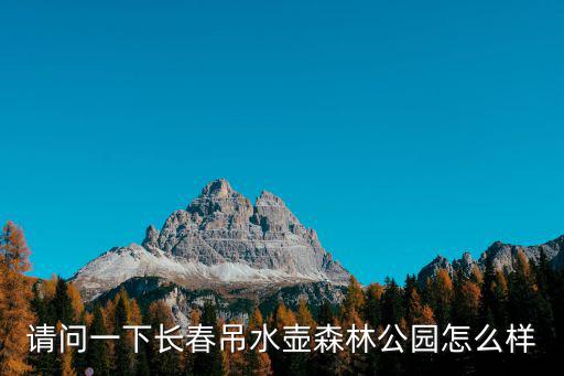 請問一下長春吊水壺森林公園怎么樣