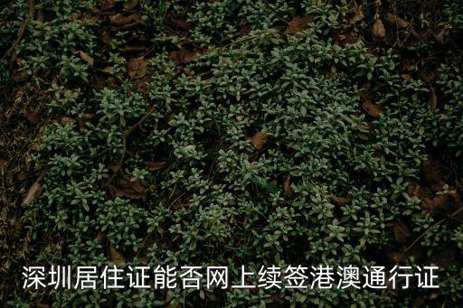 深圳居住證能否網(wǎng)上續(xù)簽港澳通行證