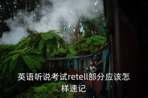 英語聽說考試，英語聽說考試retell部分應該怎樣速記