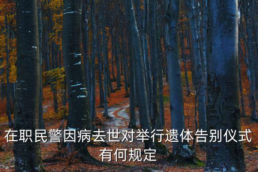 在職民警因病去世對舉行遺體告別儀式有何規定