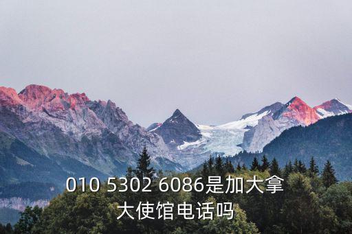 010 5302 6086是加大拿大使館電話嗎