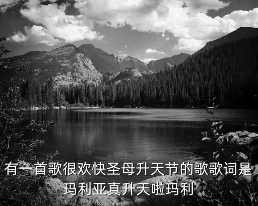 有一首歌很歡快圣母升天節(jié)的歌歌詞是瑪利亞真升天啦瑪利