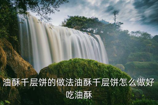 油酥千層餅的做法油酥千層餅怎么做好吃油酥