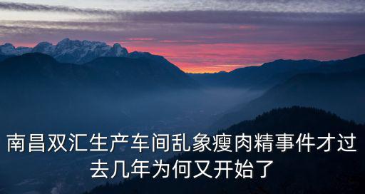 南昌雙匯生產車間亂象瘦肉精事件才過去幾年為何又開始了