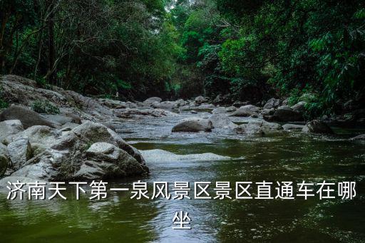 濟南天下第一泉風景區景區直通車在哪坐