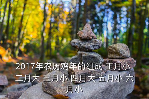 2017年農(nóng)歷雞年的組成 正月小 二月大 三月小 四月大 五月小 六月小