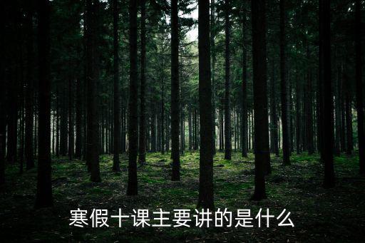 寒假十課主要講的是什么