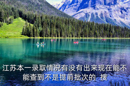 江蘇本一錄取情況有沒有出來現在能不能查到不是提前批次的  搜