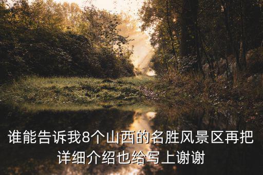 誰能告訴我8個山西的名勝風景區再把詳細介紹也給寫上謝謝