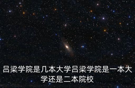 呂梁學院是幾本大學呂梁學院是一本大學還是二本院校